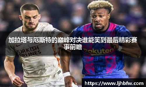 beats365加拉塔与厄斯特的巅峰对决谁能笑到最后精彩赛事前瞻